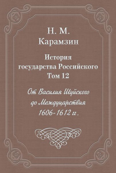 Обложка книги  «История государства Российского. Том 12. От Василия Шуйского до Междуцарствия. 1606-1612 гг.»