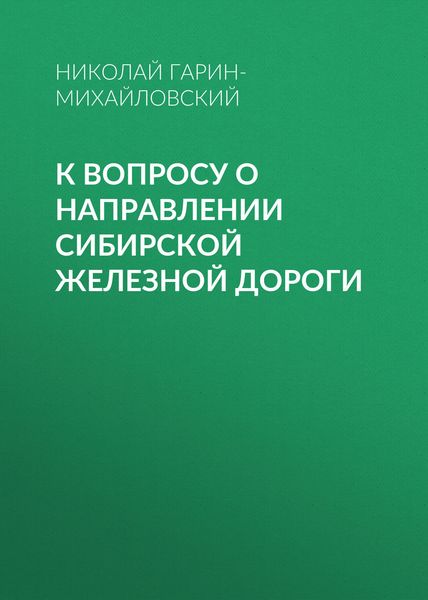 Обложка книги  «К вопросу о направлении Сибирской железной дороги»
