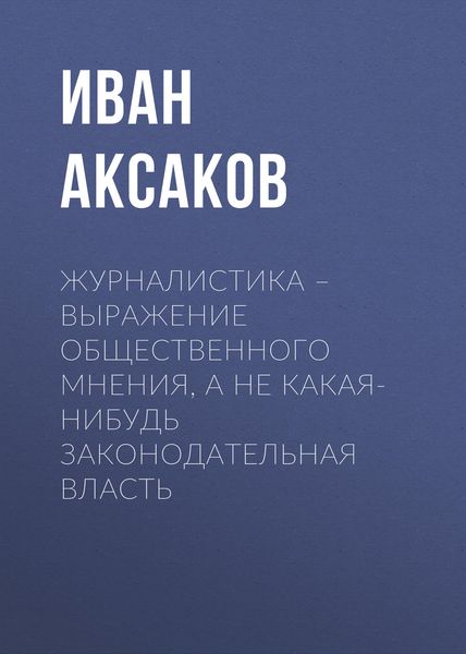 Обложка книги  «Журналистика – выражение общественного мнения, а не какая-нибудь законодательная власть»