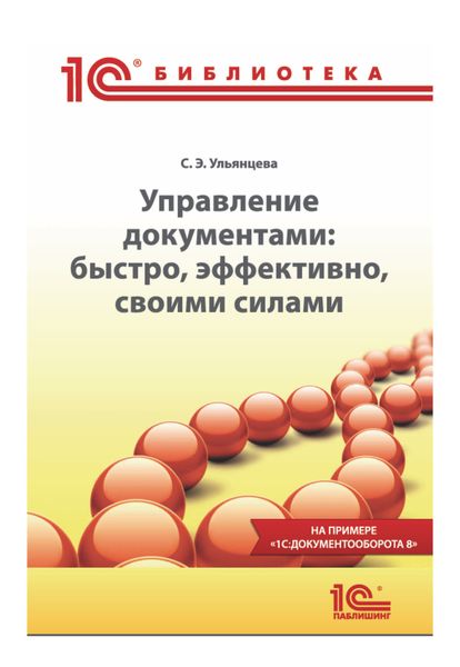Обложка книги  «Управление документами: быстро, эффективно, своими силами. На примере «1С:Документооборота 8»»