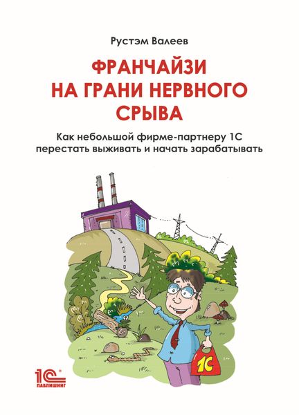 Обложка книги  «Франчайзи на грани нервного срыва. Как небольшой фирме-партнеру 1С перестать выживать и начать зарабатывать»