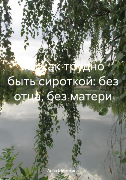 Обложка книги  «Ах, как трудно быть сироткой: без отца, без матери»