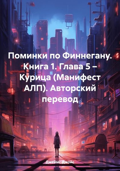 Обложка книги  «Поминки по Финнегану. Книга 1. Глава 5 – Курица (Манифест АЛП). Авторский перевод»