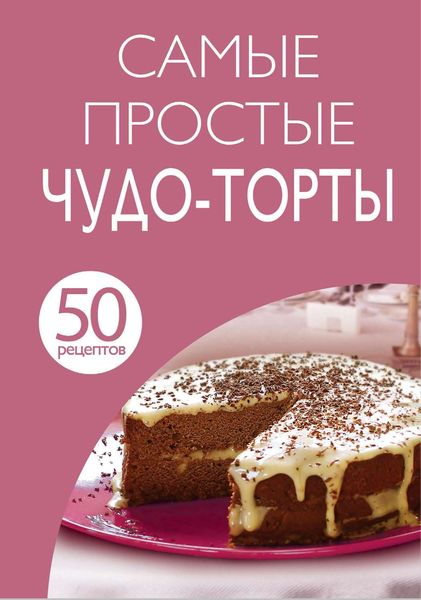 Обложка книги «50 рецептов. Самые простые чудо-торты»