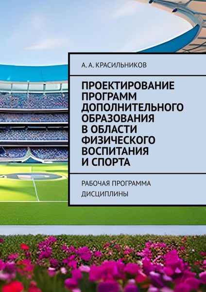 Обложка книги  «Проектирование программ дополнительного образования в области физического воспитания и спорта. Рабочая программа дисциплины»