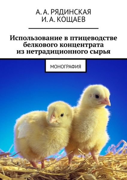 Обложка книги «Использование в птицеводстве белкового концентрата из нетрадиционного сырья. Монография»