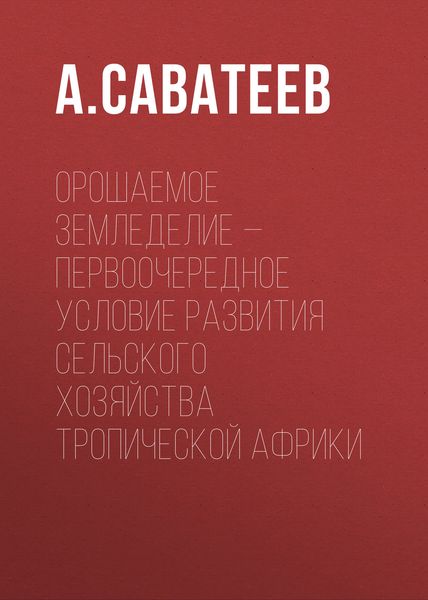 Обложка книги  «Орошаемое земледелие – первоочередное условие развития сельского хозяйства Тропической Африки»