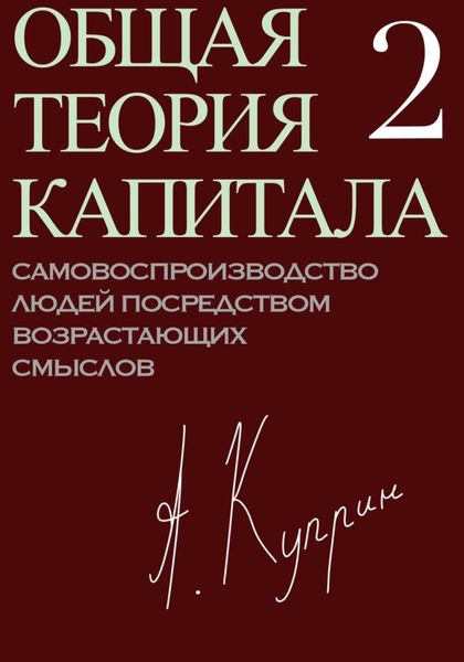 Обложка книги «Общая теория капитала. Самовоспроизводство людей посредством возрастающих смыслов. Часть вторая»