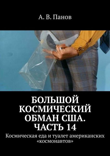 Обложка книги  «Большой космический обман США. Часть 14. Космическая еда и туалет американских «космонавтов»»