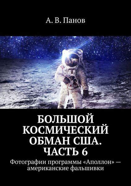 Обложка книги  «Большой космический обман США. Часть 6. Фотографии программы «Аполлон» – американские фальшивки»
