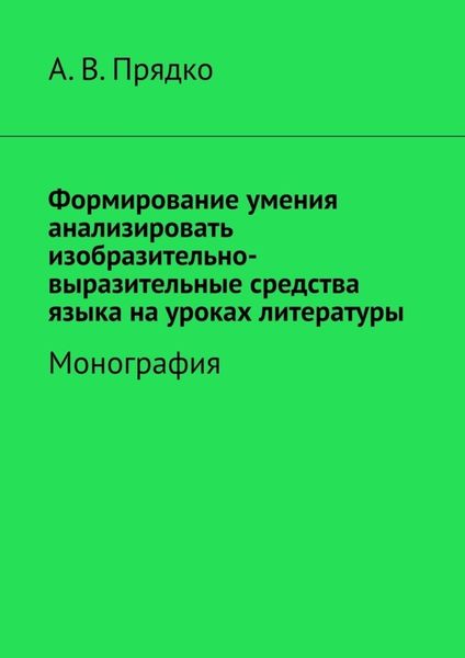 Обложка книги «Формирование умения анализировать изобразительно-выразительные средства языка на уроках литературы. Монография»