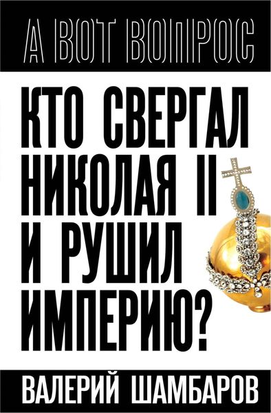 Обложка книги  «Кто свергал Николая II и рушил империю?»