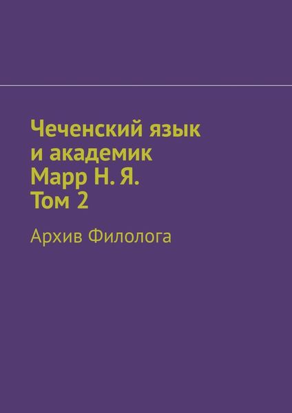 Обложка книги «Чеченский язык и академик Марр Н. Я. Том 2. Архив филолога»
