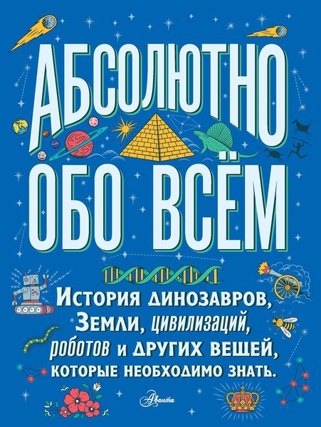 Обложка книги  «Абсолютно обо всём. История динозавров, Земли, цивилизаций, роботов и других вещей, которые необходимо знать»