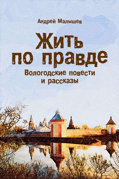 Обложка книги  «Жить по правде. Вологодские повести и рассказы»