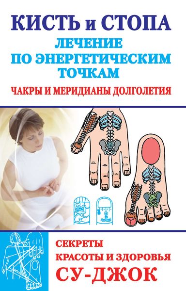 Обложка книги  «Кисть и стопа: лечение по энергетическим точкам. Секреты красоты и здоровья. Су-джок»