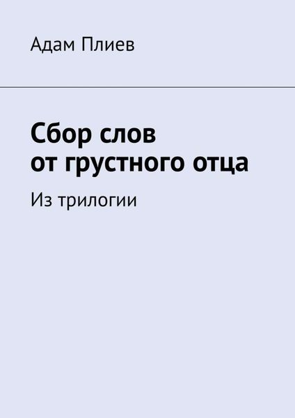 Обложка книги  «Сбор слов от грустного отца. Из трилогии»