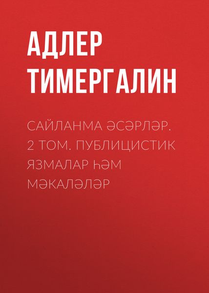 Обложка книги «Сайланма әсәрләр. 2 том. Публицистик язмалар һәм мәкаләләр»