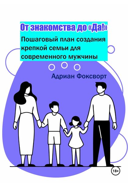 Обложка книги «От знакомства до 'Да!': Пошаговый план создания крепкой семьи для современного мужчины»