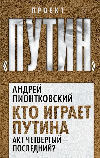 Обложка книги  «Кто играет Путина. Акт четвертый – последний?»
