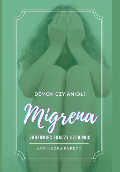 Обложка книги  «Migrena – demon czy anioł? Zrozumieć znaczy uzdrowić»