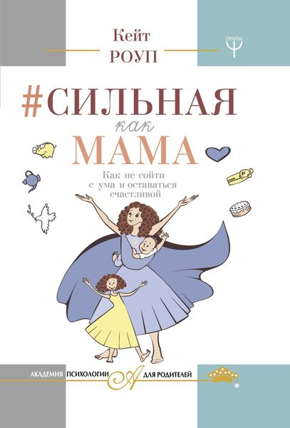 Обложка книги  «Сильная как мама. Как не сойти с ума и оставаться счастливой»
