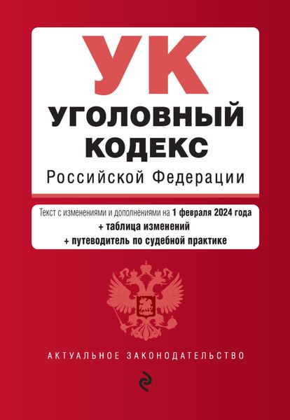 Обложка книги  «Уголовный кодекс Российской Федерации. Текст с изменениями и дополнениями на 1 февраля 2024 года + таблица изменений + путеводитель по судебной практике»