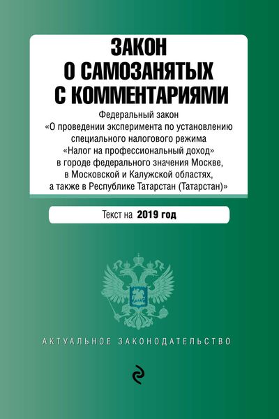 Обложка книги  «Закон о самозанятых с комментариями. Федеральный закон «О проведении эксперимента по установлению специального налогового режима „Налог на профессиональный доход“ в городе федерального значения Москве, в Московской и Калужской областях, а также в Республике Татарстан (Татарстан)». Текст на 2019 год»