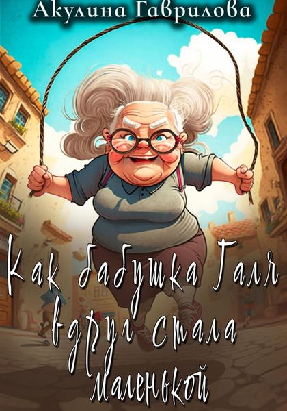 Обложка книги  «Как бабушка Галя вдруг стала маленькой»