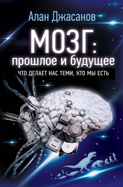 Обложка книги  «Мозг: прошлое и будущее. Что делает нас теми, кто мы есть»