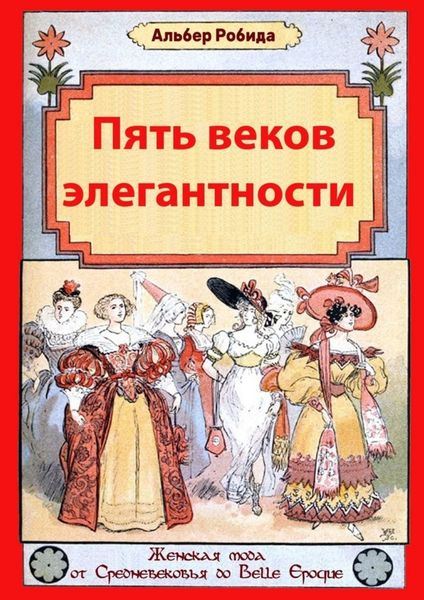 Обложка книги «Пять веков элегантности. Женская мода от Средневековья до Belle Epoque»