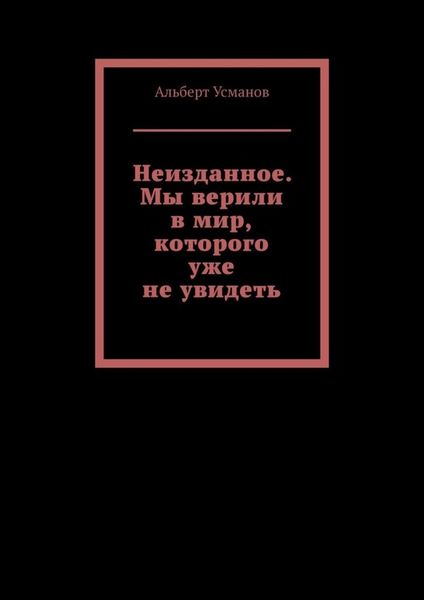 Обложка книги  «Неизданное. Мы верили в мир, которого уже не увидеть»