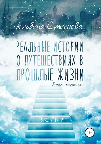 Обложка книги «Реальные истории о путешествиях в прошлые жизни. Часть 2»