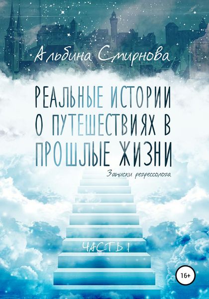 Обложка книги «Реальные истории о путешествиях в прошлые жизни. Часть 1»