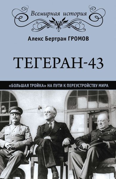 Обложка книги  «Тегеран-43. «Большая тройка» на пути к переустройству мира»