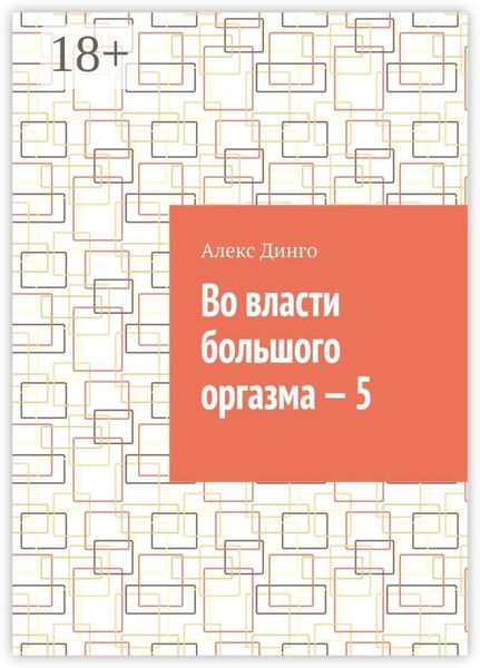 Обложка книги  «Во власти большого оргазма – 5»