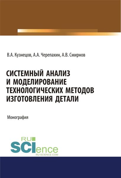 Обложка книги  «Системный анализ и моделирование технологических методов изготовления детали. (Аспирантура, Бакалавриат). Монография.»
