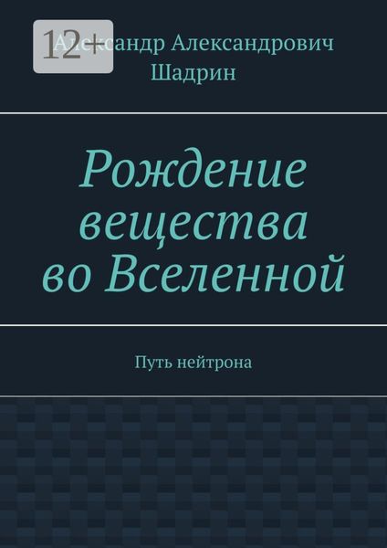 Обложка книги  «Рождение вещества во Вселенной. Путь нейтрона»