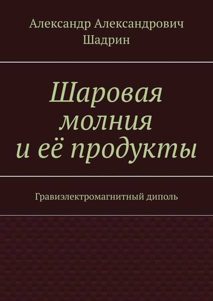 Обложка книги  «Шаровая молния и её продукты. Гравиэлектромагнитный диполь»
