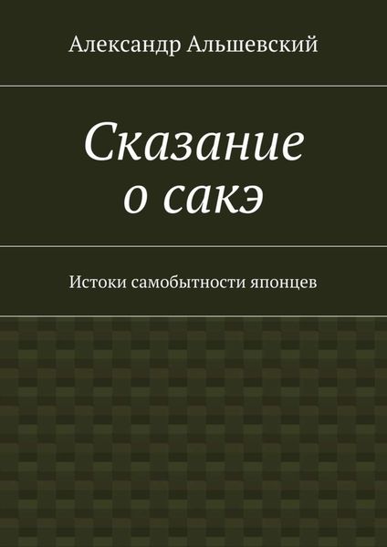 Обложка книги «Сказание о сакэ. Истоки самобытности японцев»