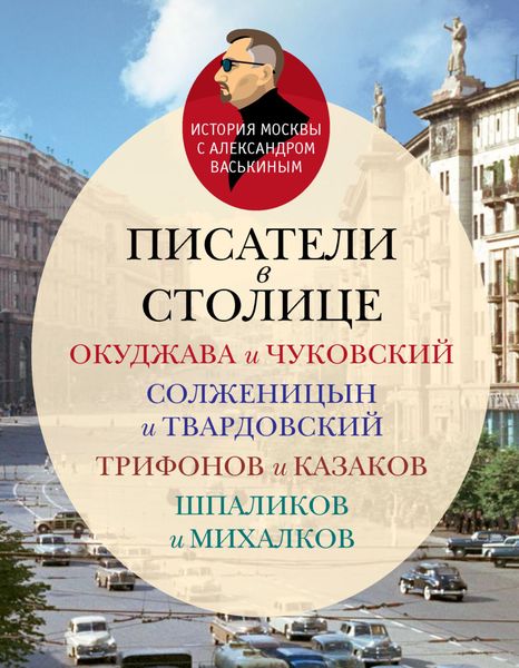 Обложка книги  «Писатели в столице. Окуджава и Чуковский, Солженицын и Твардовский, Трифонов и Казаков, Шпаликов и Михалков»