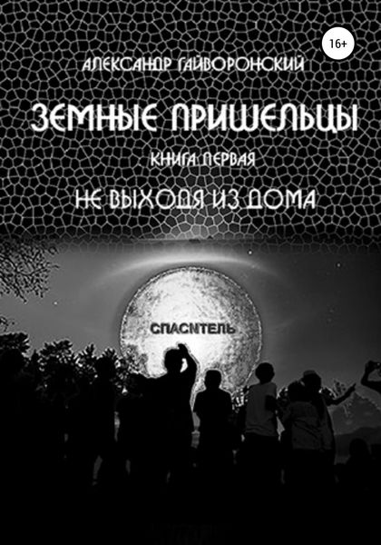 Обложка книги  «Земные пришельцы. Книга первая. Не выходя из дома»