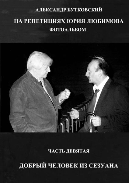 Обложка книги  «НА РЕПЕТИЦИЯХ ЮРИЯ ЛЮБИМОВА. ФОТОАЛЬБОМ. ЧАСТЬ ДЕВЯТАЯ. ДОБРЫЙ ЧЕЛОВЕК ИЗ СЕЗУАНА»