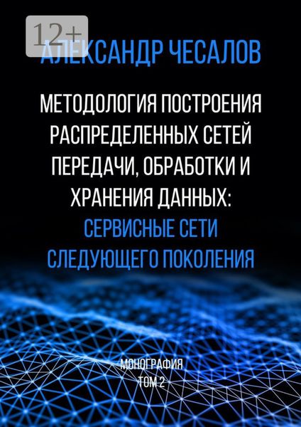 Обложка книги  «Методология построения распределенных сетей передачи, обработки и хранения данных: сервисные сети следующего поколения. Монография. Том 2»