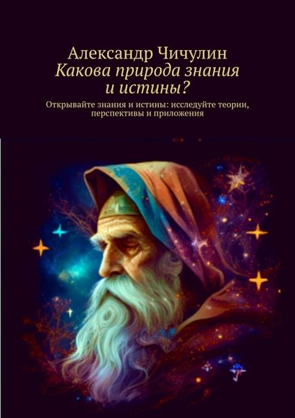 Обложка книги  «Какова природа знания и истины? Открывайте знания и истины: исследуйте теории, перспективы и приложения»