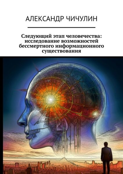 Обложка книги  «Следующий этап человечества: исследование возможностей бессмертного информационного существования»