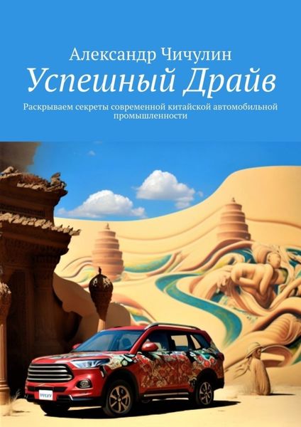 Обложка книги  «Успешный Драйв. Раскрываем секреты современной китайской автомобильной промышленности»