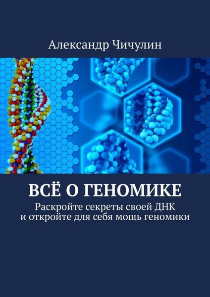 Обложка книги  «Всё о геномике. Раскройте секреты своей ДНК и откройте для себя мощь геномики»