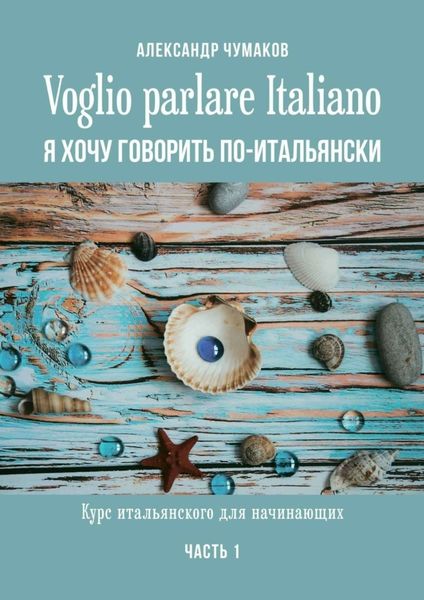 Обложка книги  «Voglio parlare Italiano. Я хочу говорить по-итальянски. Курс итальянского для начинающих. Часть 1»