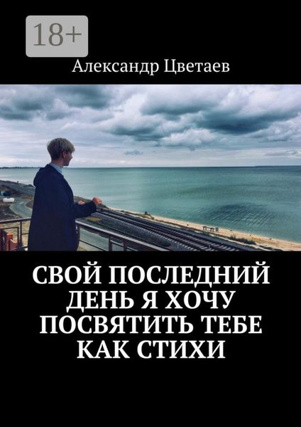 Обложка книги  «Свой последний день я хочу посвятить тебе как стихи»